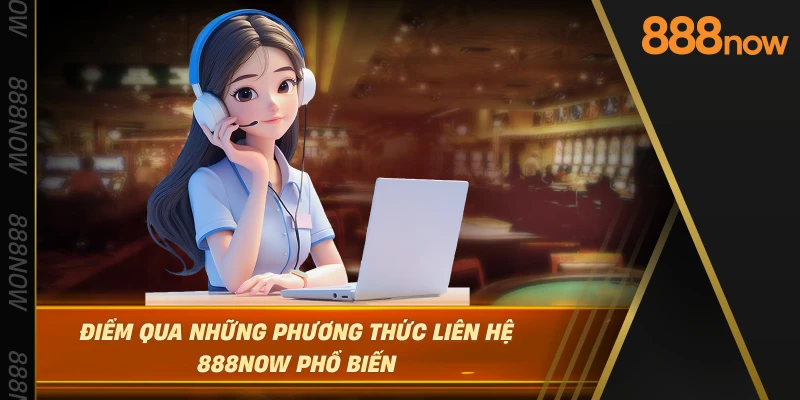 diem-qua-nhung-phuong-thuc-lien-he-888now-pho-bien