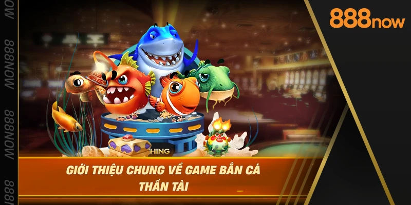 gioi-thieu-chung-ve-game-ban-ca-than-tai