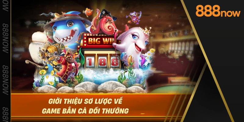 gioi-thieu-so-luoc-ve-game-ban-ca-doi-thuong