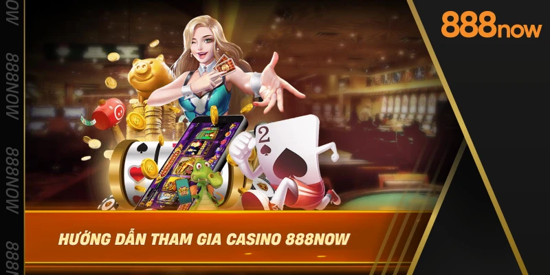 huong-dan-tham-gia-casino-888now