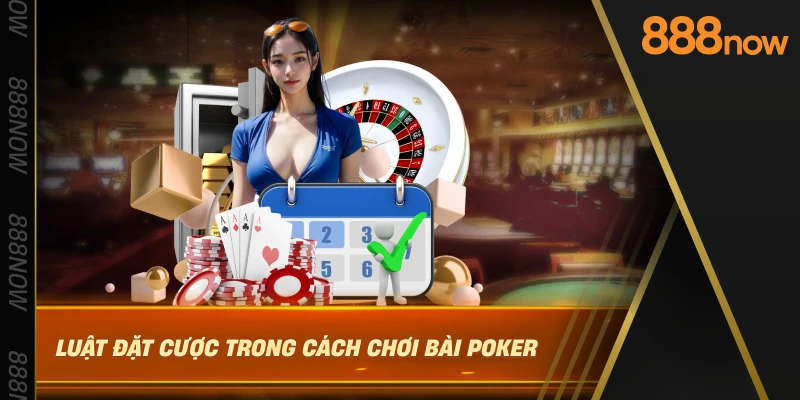 luat-dat-cuoc-trong-cach-choi-bai-poker