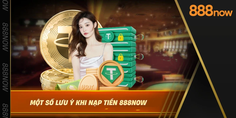 mot-so-luu-y-khi-nap-tien-888now