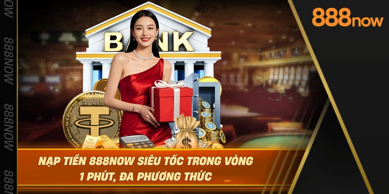 nap-tien-888now-sieu-toc-trong-vong-1-phut-da-phuong-thuc