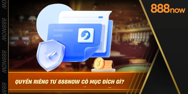 quyen-rieng-tu-888now-co-muc-dich-gi