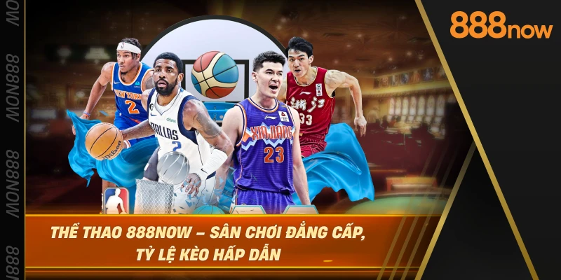 the-thao-888now-–-san-choi-dang-cap-ty-le-keo-hap-dan