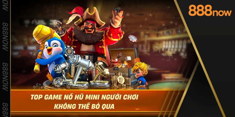 top-game-no-hu-mini-nguoi-choi-khong-the-bo-qua