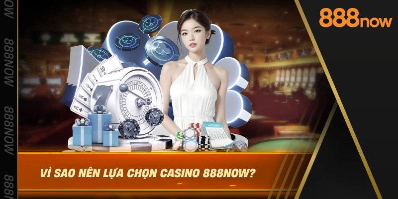 vi-sao-nen-lua-chon-casino-888now