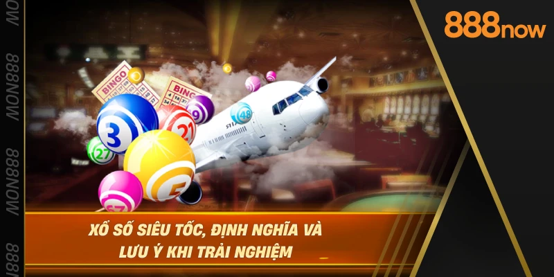 xo-so-sieu-toc-dinh-nghia-va-luu-y-khi-trai-nghiem